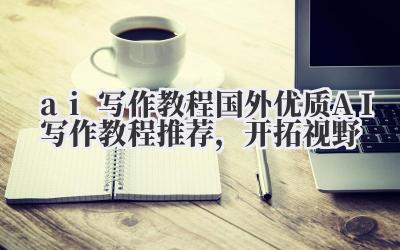 ai 写作教程 国外优质 AI 写作教程推荐,开拓视野