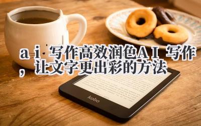 AI 写作,高效润色:让文字更出彩的方法