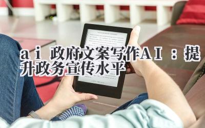 ai 政府文案写作 AI：提升政务宣传水平