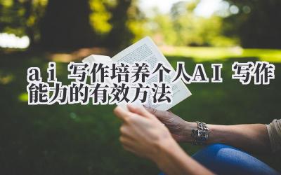 ai 写作 培养个人 AI 写作能力的有效方法