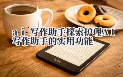 AI 写作助手 探索护理 AI 写作助手的实用功能