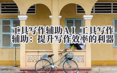 工具写作辅助 AI 工具写作辅助:提升写作效率的利器