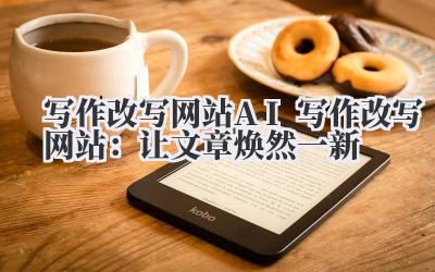 写作改写网站 AI 写作改写网站：让文章焕然一新