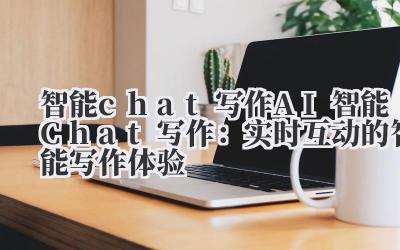 智能 chat 写作 AI 智能 Chat 写作：实时互动的智能写作体验