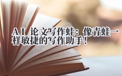 AI 论文写作蛙：像青蛙一样敏捷的写作助手！