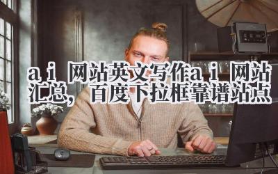ai 网站 英文写作 ai 网站汇总，百度下拉框靠谱站点