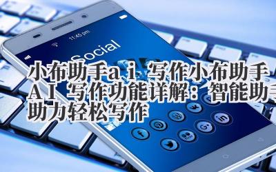 小布助手 ai 写作 小布助手 AI 写作功能详解：智能助手助力轻松写作