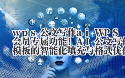 wps 公文写作 ai WPS 会员专属功能！AI 公文写作模板的智能化填充与格式优化