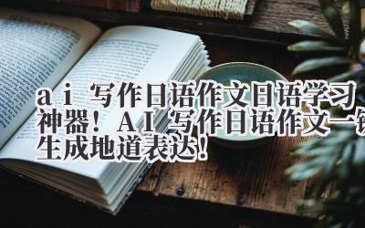 我得说，在日语学习这条路上，谁还没为了一篇小小的作文愁到头秃过？