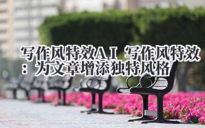 写作风特效 AI 写作风特效：为文章增添独特风格