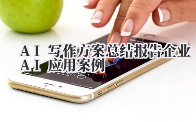 AI写作方案总结报告 企业AI应用案例
