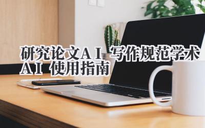 研究论文AI写作规范 学术AI使用指南