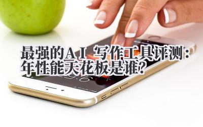 最强的AI写作工具评测：2024年性能天花板是谁？