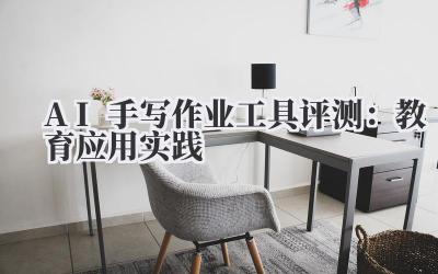 AI手写作业工具评测：教育应用实践