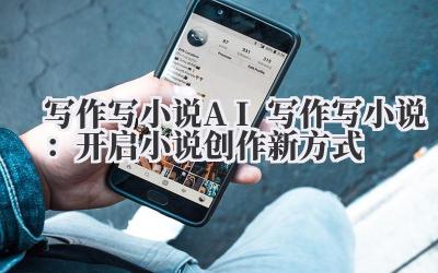 写作写小说 AI 写作写小说：开启小说创作新方式