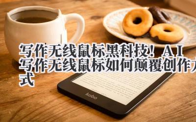 写作无线鼠标 黑科技！AI 写作无线鼠标如何颠覆创作方式