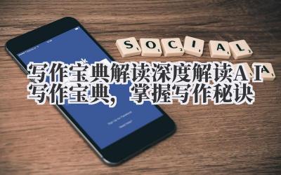 写作宝典解读 深度解读 AI 写作宝典，掌握写作秘诀