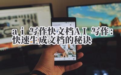 ai 写作 快文档 AI 写作:快速生成文档的秘诀