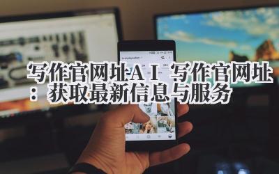 写作官网址 AI 写作官网址：获取最新信息与服务