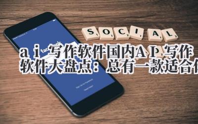 ai 写作软件 国内 AI 写作软件大盘点：总有一款适合你