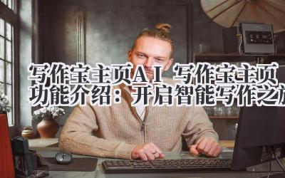 写作宝主页 AI 写作宝主页功能介绍：开启智能写作之旅