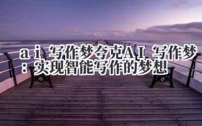 ai 写作梦 夸克 AI 写作梦：实现智能写作的梦想