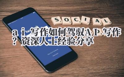 ai 写作 如何驾驭 AI 写作？资深人士经验分享