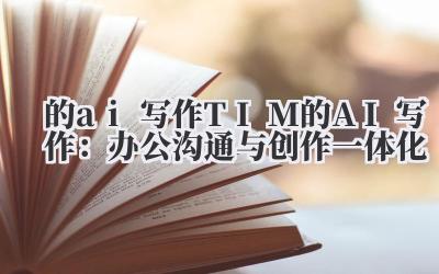 的 ai 写作 TIM 的 AI 写作：办公沟通与创作一体化