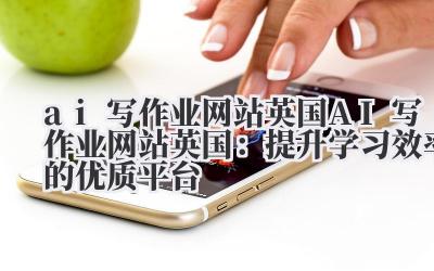 ai写作业网站英国 AI写作业网站英国：提升学习效率的优质平台