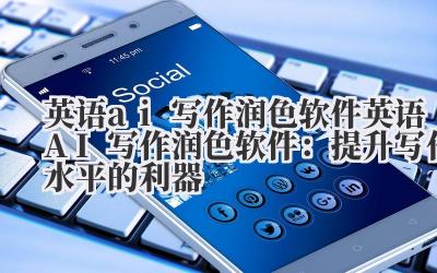 英语ai写作润色软件 英语AI写作润色软件：提升写作水平的利器