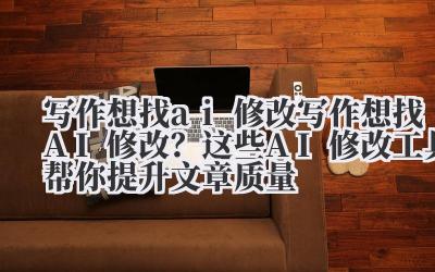 写作想找 AI 修改?这些 AI 修改工具帮你提升文章质量