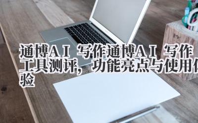 通博 AI 写作 通博 AI 写作工具测评,功能亮点与使用体验