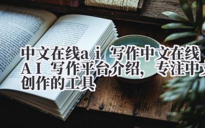 中文在线 ai 写作 中文在线 AI 写作平台介绍,专注中文创作的工具