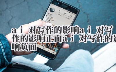 ai 对写作的影响 ai 对写作的影响正面 ai 对写作的影响负面