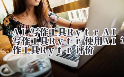 AI 写作工具 Rytr AI 写作工具 Rytr 使用 AI 写作工具 Rytr 评价