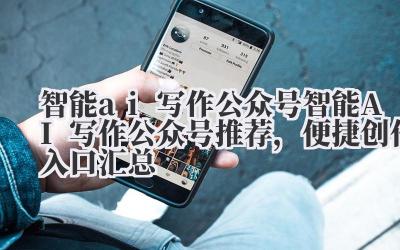 智能 ai 写作公众号 智能 AI 写作公众号推荐，便捷创作入口汇总