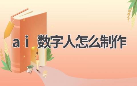 ai数字人怎么制作